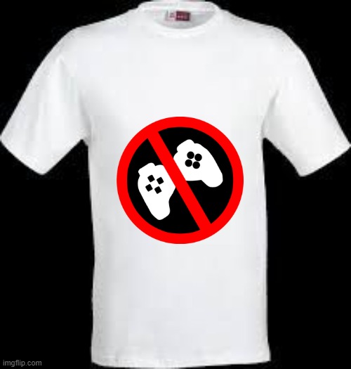 Ban Video G*mes merch. | image tagged in t shirt | made w/ Imgflip meme maker
