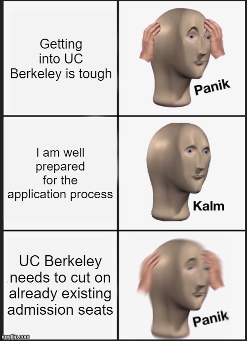 UC Berkeley cuts admission seats | Getting into UC Berkeley is tough; I am well prepared for the application process; UC Berkeley needs to cut on already existing admission seats | image tagged in memes,panik kalm panik,funny | made w/ Imgflip meme maker