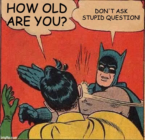 Batman Slapping Robin Meme | HOW OLD ARE YOU? DON'T ASK STUPID QUESTION! | image tagged in memes,batman slapping robin | made w/ Imgflip meme maker