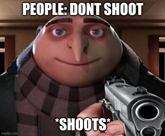 Gru Gun | PEOPLE: DONT SHOOT; *SHOOTS* | image tagged in gru gun,dumb meme | made w/ Imgflip meme maker