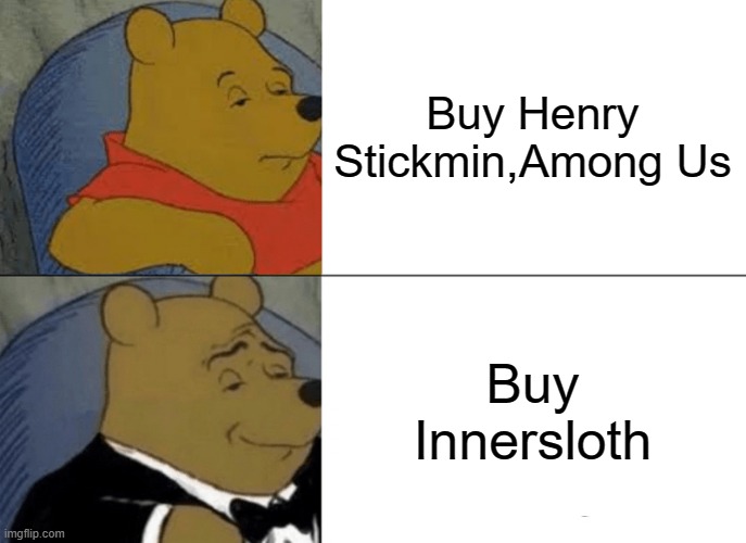 I buy Innersloth | Buy Henry Stickmin,Among Us; Buy Innersloth | image tagged in memes,tuxedo winnie the pooh | made w/ Imgflip meme maker