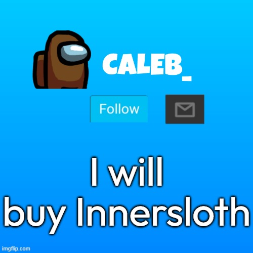 Sloth | I will buy Innersloth | image tagged in caleb_ announcement,among us | made w/ Imgflip meme maker