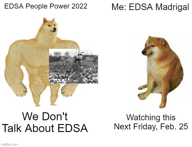 Buff Doge vs. Cheems Meme | EDSA People Power 2022; Me: EDSA Madrigal; We Don't Talk About EDSA; Watching this Next Friday, Feb. 25 | image tagged in memes,buff doge vs cheems | made w/ Imgflip meme maker