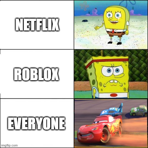 wait what | NETFLIX; ROBLOX; EVERYONE | image tagged in spongebob strong | made w/ Imgflip meme maker