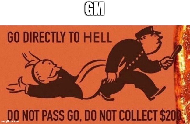 Go to hell | GM | image tagged in go to hell | made w/ Imgflip meme maker