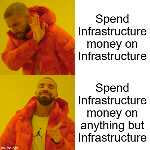 Drake Hotline Bling Meme | Spend Infrastructure money on Infrastructure Spend Infrastructure money on anything but Infrastructure | image tagged in memes,drake hotline bling | made w/ Imgflip meme maker