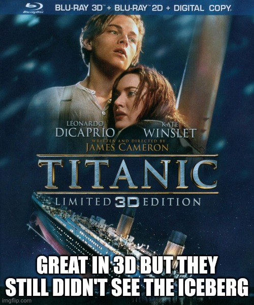 Titanic | GREAT IN 3D BUT THEY STILL DIDN'T SEE THE ICEBERG | image tagged in titanic,3d,classic movies,funny,funny memes | made w/ Imgflip meme maker