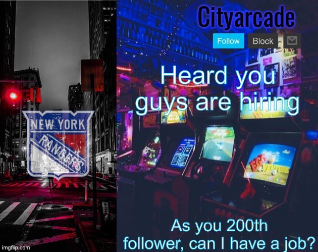 Cityarcade Rangers temp | Heard you guys are hiring; As you 200th follower, can I have a job? | image tagged in cityarcade rangers temp | made w/ Imgflip meme maker