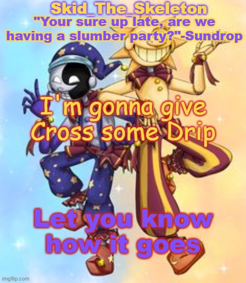 D R I P . | I'm gonna give Cross some Drip; Let you know how it goes | image tagged in skid's sun and moon temp | made w/ Imgflip meme maker