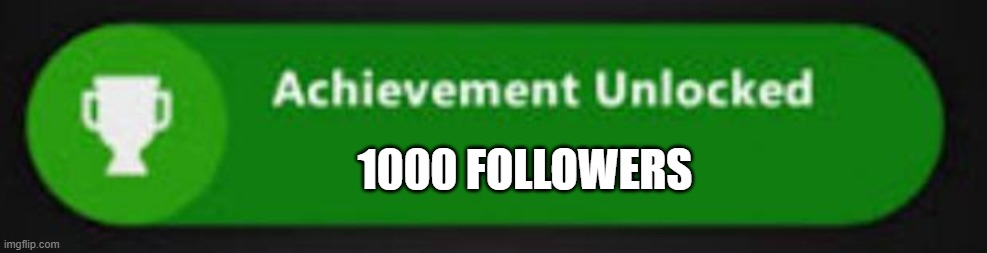 Xbox One achievement  | 1000 FOLLOWERS | image tagged in xbox one achievement | made w/ Imgflip meme maker