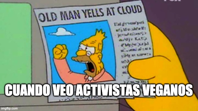 Old man yells at cloud | CUANDO VEO ACTIVISTAS VEGANOS | image tagged in old man yells at cloud | made w/ Imgflip meme maker