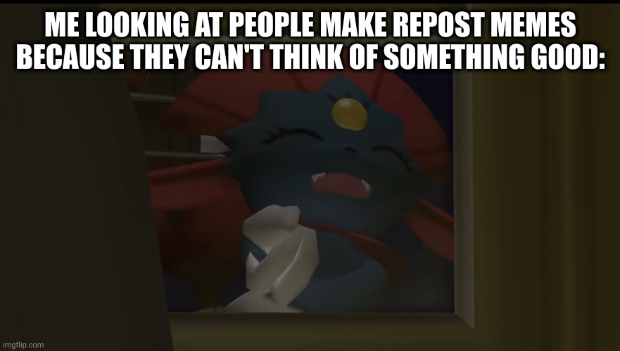 Mr. Krap | ME LOOKING AT PEOPLE MAKE REPOST MEMES BECAUSE THEY CAN'T THINK OF SOMETHING GOOD: | image tagged in weavile,amogus | made w/ Imgflip meme maker