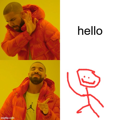 :) | hello | image tagged in memes,drake hotline bling,funny,doodle | made w/ Imgflip meme maker