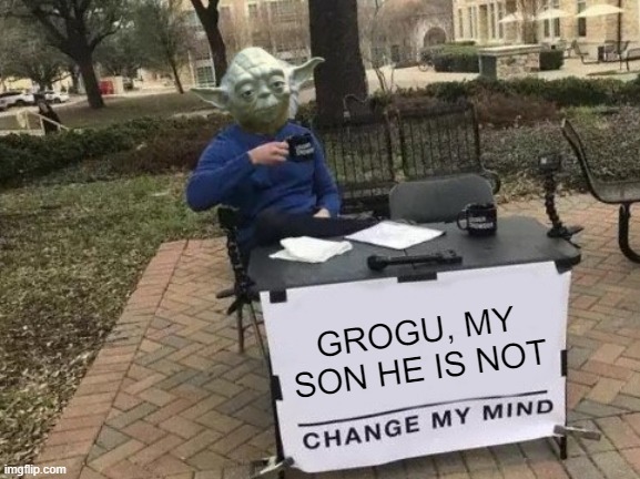 Yoda was Celebate | GROGU, MY SON HE IS NOT | image tagged in yoda change my mind | made w/ Imgflip meme maker