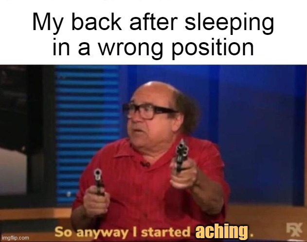 Too Stiff to Even Move | My back after sleeping in a wrong position; aching | image tagged in so anyway i started blasting,meme,memes,humor,pain | made w/ Imgflip meme maker