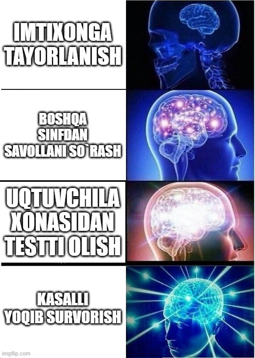 imtihon | IMTIXONGA TAYORLANISH; BOSHQA SINFDAN SAVOLLANI SO`RASH; UQTUVCHILA XONASIDAN TESTTI OLISH; KASALLI YOQIB SURVORISH | image tagged in memes,expanding brain | made w/ Imgflip meme maker