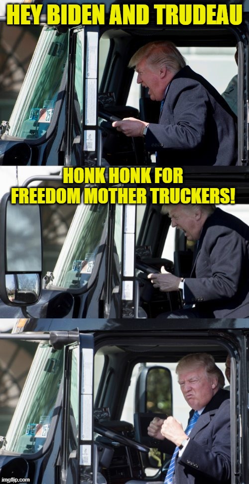 Freedom Convoy 2022 part 2 | HEY BIDEN AND TRUDEAU; HONK HONK FOR FREEDOM MOTHER TRUCKERS! | image tagged in memes,freedom convoy 2022,trudeau,biden,who will be offended and comment,trump | made w/ Imgflip meme maker