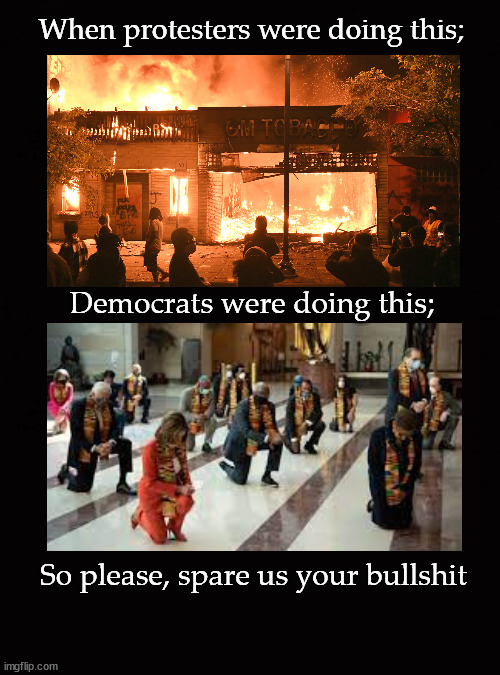 democrats, spare us your bullshit | When protesters were doing this;; Democrats were doing this;; So please, spare us your bullshit | image tagged in blm riots,trucker protests | made w/ Imgflip meme maker