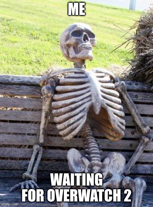 facts | ME; WAITING FOR OVERWATCH 2 | image tagged in memes,waiting skeleton | made w/ Imgflip meme maker