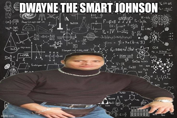 dwayne the smart johnson | DWAYNE THE SMART JOHNSON | image tagged in dwayne johnson,memes,cringe | made w/ Imgflip meme maker