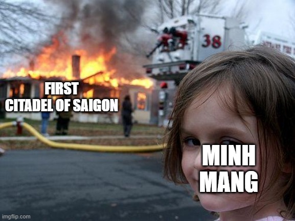Disaster Girl | FIRST CITADEL OF SAIGON; MINH MANG | image tagged in memes,disaster girl | made w/ Imgflip meme maker