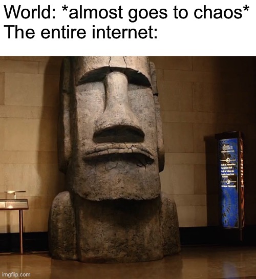 Easter Island Head | World: *almost goes to chaos*
The entire internet: | image tagged in easter island head,2022,memes | made w/ Imgflip meme maker