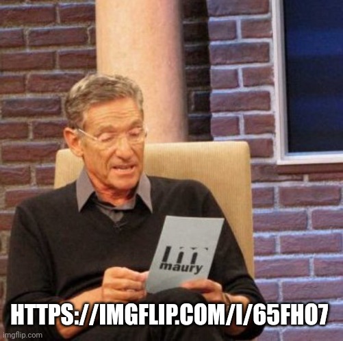 https://imgflip.com/i/65fho7 | HTTPS://IMGFLIP.COM/I/65FHO7 | image tagged in memes,maury lie detector | made w/ Imgflip meme maker