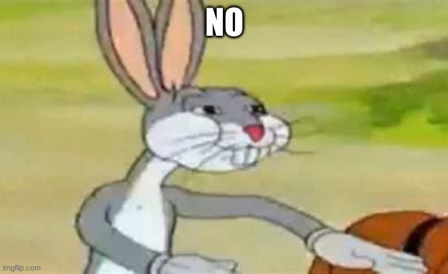 Bugs bunny communist (no flag) | NO | image tagged in bugs bunny communist no flag | made w/ Imgflip meme maker