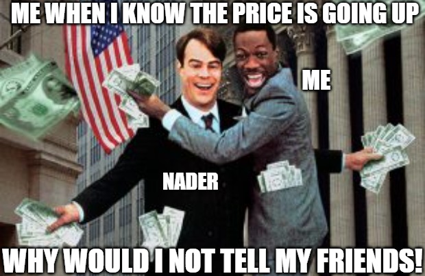 the stock plot | ME WHEN I KNOW THE PRICE IS GOING UP; ME; NADER; WHY WOULD I NOT TELL MY FRIENDS! | image tagged in trading places,trading | made w/ Imgflip meme maker