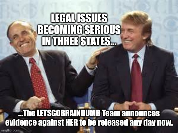 This is how one pulls off a world class DEFLECTION! | LEGAL ISSUES BECOMING SERIOUS IN THREE STATES... ...The LETSGOBRAINDUMB Team announces evidence against HER to be released any day now. | image tagged in donald trump rudy giuliani | made w/ Imgflip meme maker