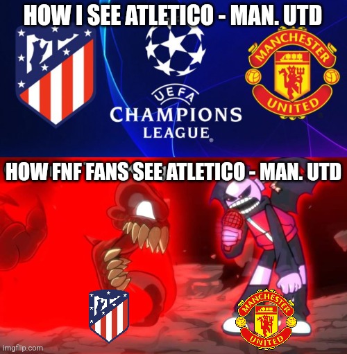 Next Week: Atletico Madrid vs Manchester Utd. 23 February, 21:00 CET | HOW I SEE ATLETICO - MAN. UTD; HOW FNF FANS SEE ATLETICO - MAN. UTD | image tagged in atletico madrid,manchester united,champions league,futbol,friday night funkin,memes | made w/ Imgflip meme maker