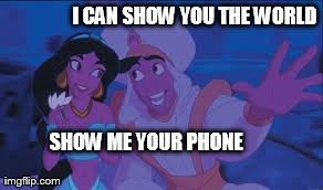 I can show you the world | I CAN SHOW YOU THE WORLD SHOW ME YOUR PHONE                                           | image tagged in aladdin,funny | made w/ Imgflip meme maker