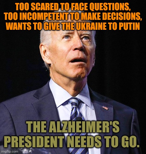 Biden is the worst president in our history. He hates minorities, the disabled, anyone not like him but he does LOVE children. | TOO SCARED TO FACE QUESTIONS, TOO INCOMPETENT TO MAKE DECISIONS, WANTS TO GIVE THE UKRAINE TO PUTIN; THE ALZHEIMER'S PRESIDENT NEEDS TO GO. | image tagged in joe biden,biden loves children | made w/ Imgflip meme maker