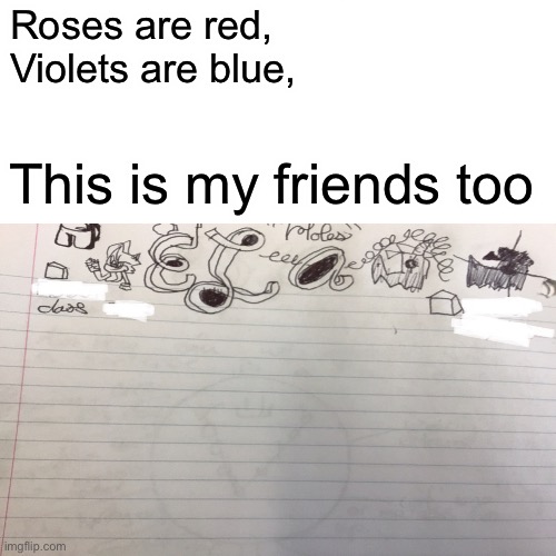 My friends book | Roses are red,
Violets are blue, This is my friends too | image tagged in meme,my friends notebook | made w/ Imgflip meme maker