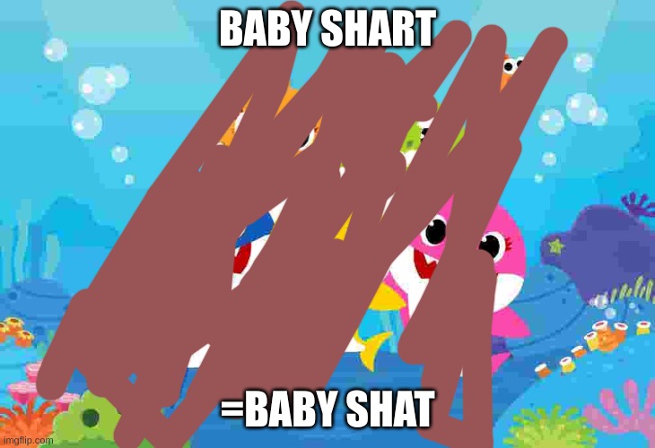 Baby shark gang | BABY SHART; =BABY SHAT | image tagged in baby shark gang | made w/ Imgflip meme maker