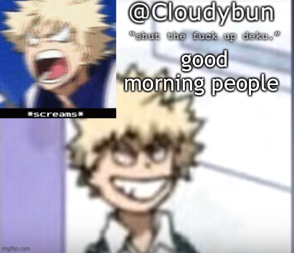 anything happened | good morning people | image tagged in bakuhoe | made w/ Imgflip meme maker