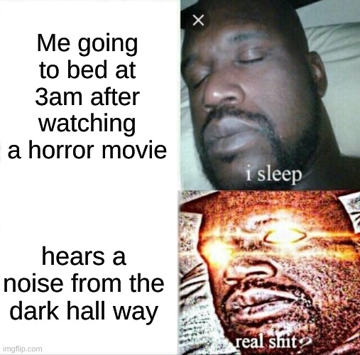 Sleeping Shaq | Me going to bed at 3am after watching a horror movie; hears a noise from the dark hall way | image tagged in memes,sleeping shaq | made w/ Imgflip meme maker