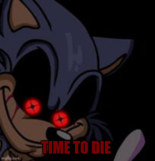 Execution Sonic.EXE | TIME TO DIE | image tagged in execution sonic exe | made w/ Imgflip meme maker