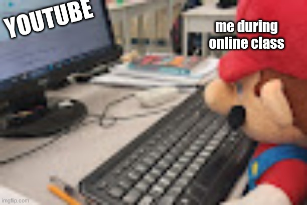 online class | me during online class; YOUTUBE | image tagged in mario on computer | made w/ Imgflip meme maker