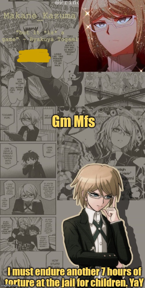 H e l p | Gm Mfs; I must endure another 7 hours of torture at the jail for children. YaY | image tagged in makane_kazuma's byakuya template | made w/ Imgflip meme maker