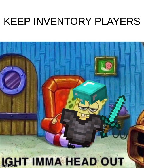 Spongebob Ight Imma Head Out | KEEP INVENTORY PLAYERS | image tagged in memes,spongebob ight imma head out | made w/ Imgflip meme maker