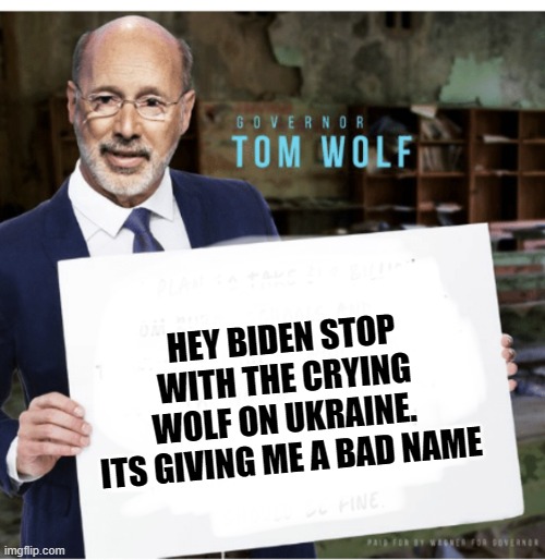 Biden Brandon Ukraine Russia invasion hoax | HEY BIDEN STOP WITH THE CRYING WOLF ON UKRAINE.  ITS GIVING ME A BAD NAME | image tagged in tom wolf | made w/ Imgflip meme maker
