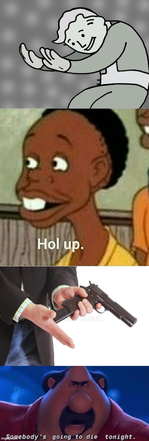 image tagged in hol up,man loading gun,someone's going to die tonight | made w/ Imgflip meme maker