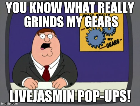 Peter Griffin News | YOU KNOW WHAT REALLY GRINDS MY GEARS LIVEJASMIN POP-UPS! | image tagged in memes,peter griffin news | made w/ Imgflip meme maker
