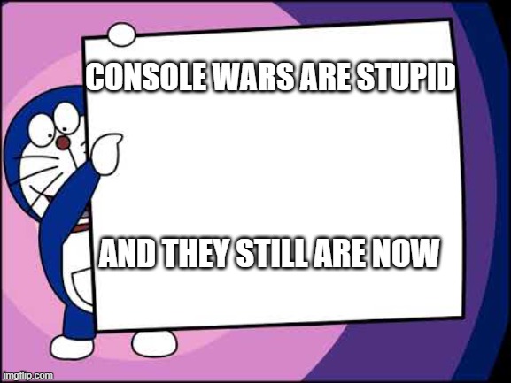 They're game consoles, not a cult. | CONSOLE WARS ARE STUPID; AND THEY STILL ARE NOW | image tagged in doraemon,gaming | made w/ Imgflip meme maker