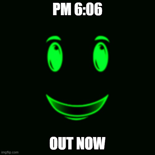 pm 6:06 | PM 6:06; OUT NOW | image tagged in jamal wall,creepeyery | made w/ Imgflip meme maker