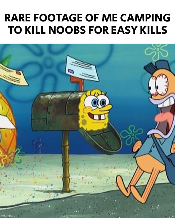 Spongebob Mailbox | RARE FOOTAGE OF ME CAMPING TO KILL NOOBS FOR EASY KILLS | image tagged in spongebob mailbox,gaming | made w/ Imgflip meme maker