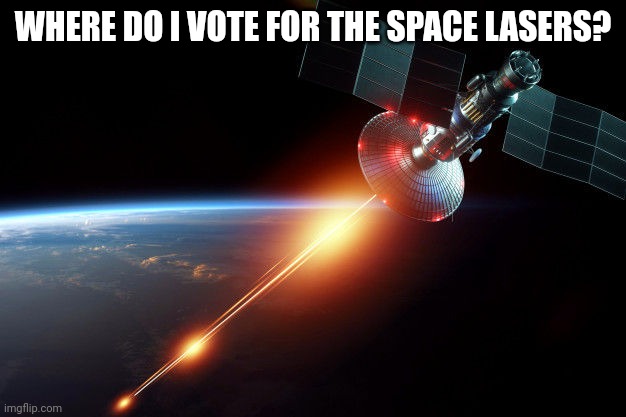 Space Laser | WHERE DO I VOTE FOR THE SPACE LASERS? | image tagged in space laser | made w/ Imgflip meme maker