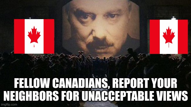 The Ministry | FELLOW CANADIANS, REPORT YOUR NEIGHBORS FOR UNACCEPTABLE VIEWS | image tagged in 1984,justin trudeau,tyranny | made w/ Imgflip meme maker