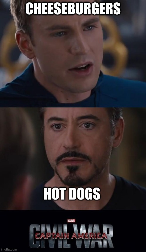 Cheese burgers or hot dogs | CHEESEBURGERS; HOT DOGS | image tagged in memes,marvel civil war | made w/ Imgflip meme maker